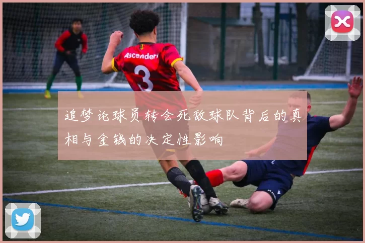 追梦论球员转会死敌球队背后的真相与金钱的决定性影响